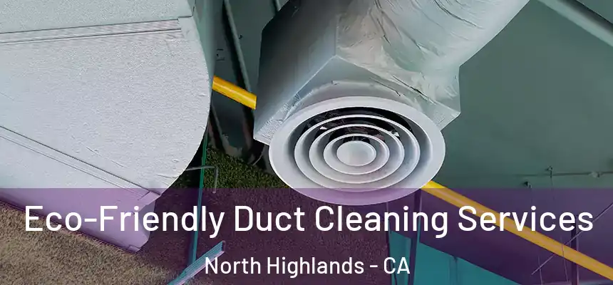  Eco-Friendly Duct Cleaning Services North Highlands - CA