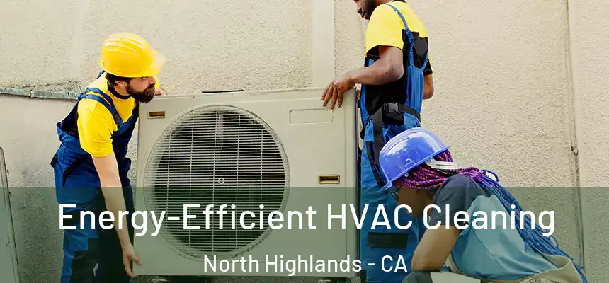  Energy-Efficient HVAC Cleaning North Highlands - CA