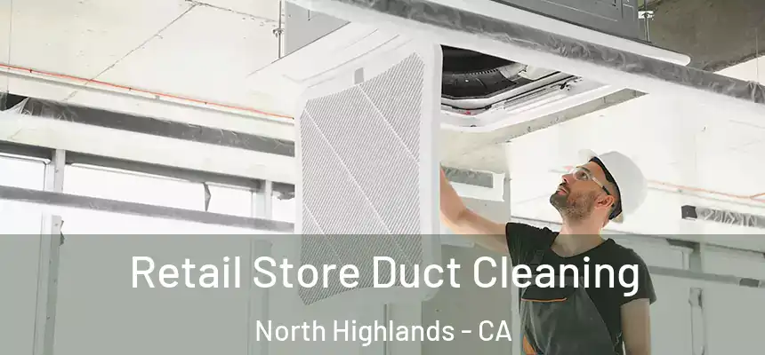  Retail Store Duct Cleaning North Highlands - CA