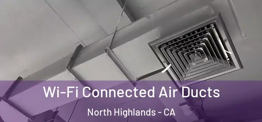 Wi-Fi Connected Air Ducts North Highlands - CA